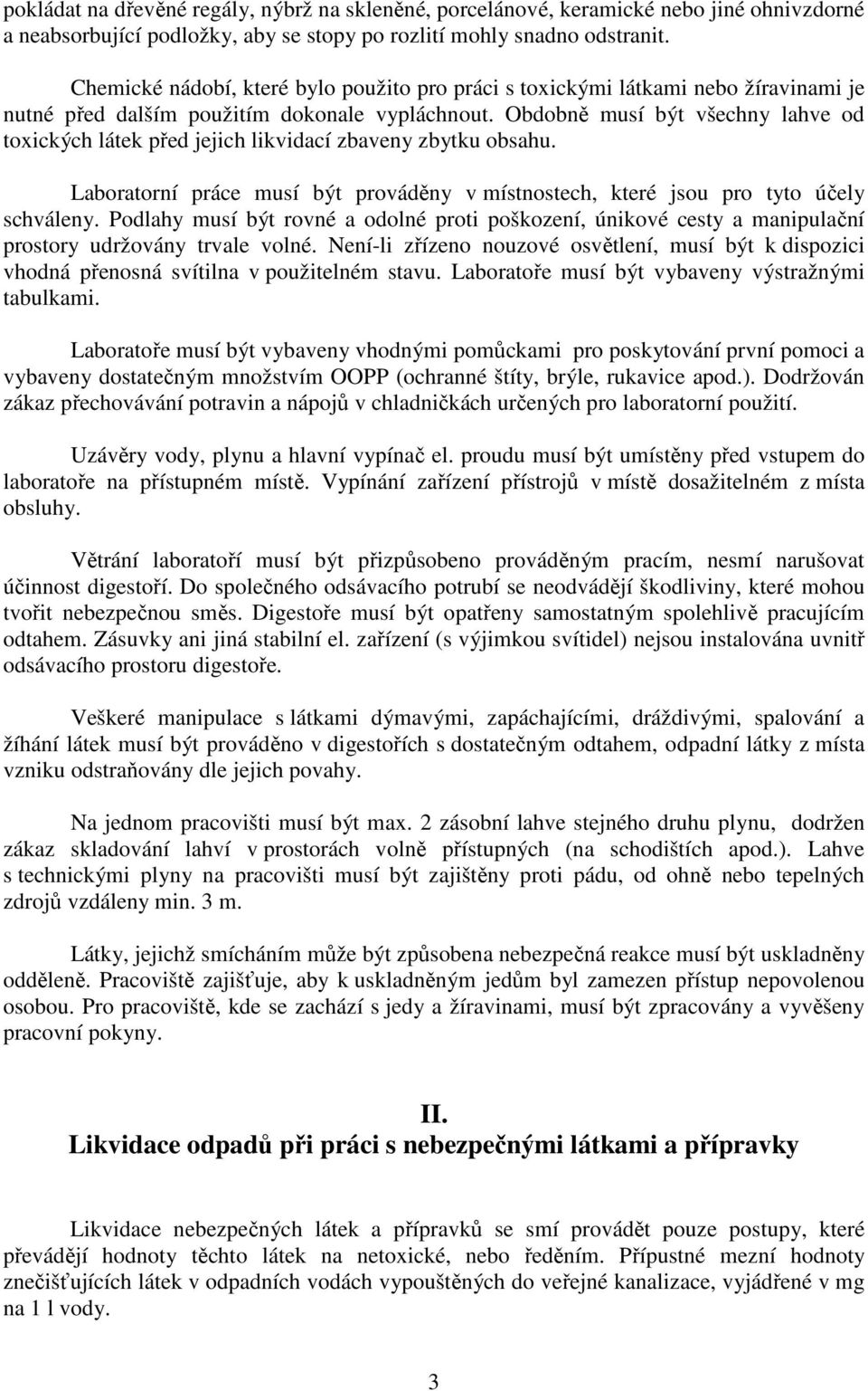 Obdobně musí být všechny lahve od toxických látek před jejich likvidací zbaveny zbytku obsahu. Laboratorní práce musí být prováděny v místnostech, které jsou pro tyto účely schváleny.