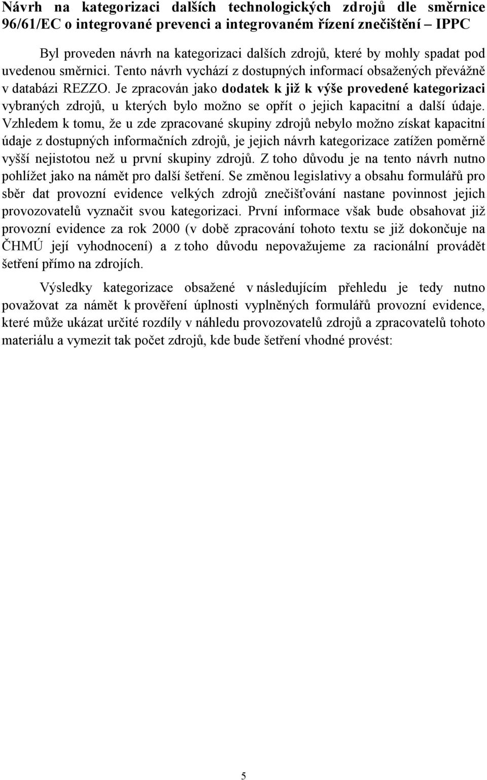 Je zpracován jako dodatek k již k výše provedené kategorizaci vybraných zdrojů, u kterých bylo možno se opřít o jejich kapacitní a další údaje.