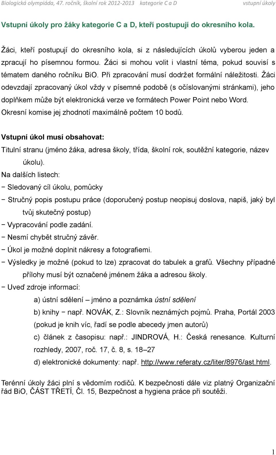 Žáci odevzdají zpracovaný úkol vždy v písemné podobě (s očíslovanými stránkami), jeho doplňkem může být elektronická verze ve formátech Power Point nebo Word.