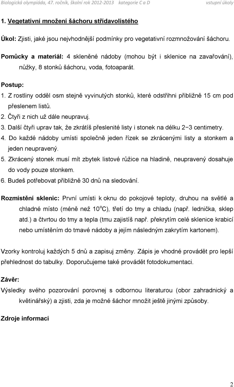 Z rostliny odděl osm stejně vyvinutých stonků, které odstřihni přibližně 15 cm pod přeslenem listů. 2. Čtyři z nich už dále neupravuj. 3.