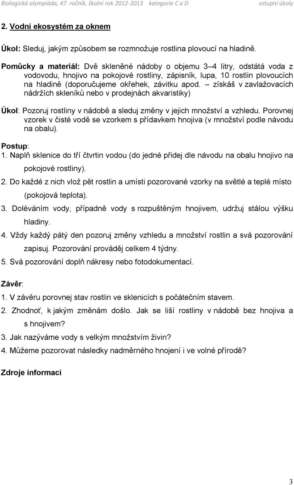 získáš v zavlažovacích nádržích skleníků nebo v prodejnách akvaristiky) Úkol: Pozoruj rostliny v nádobě a sleduj změny v jejich množství a vzhledu.