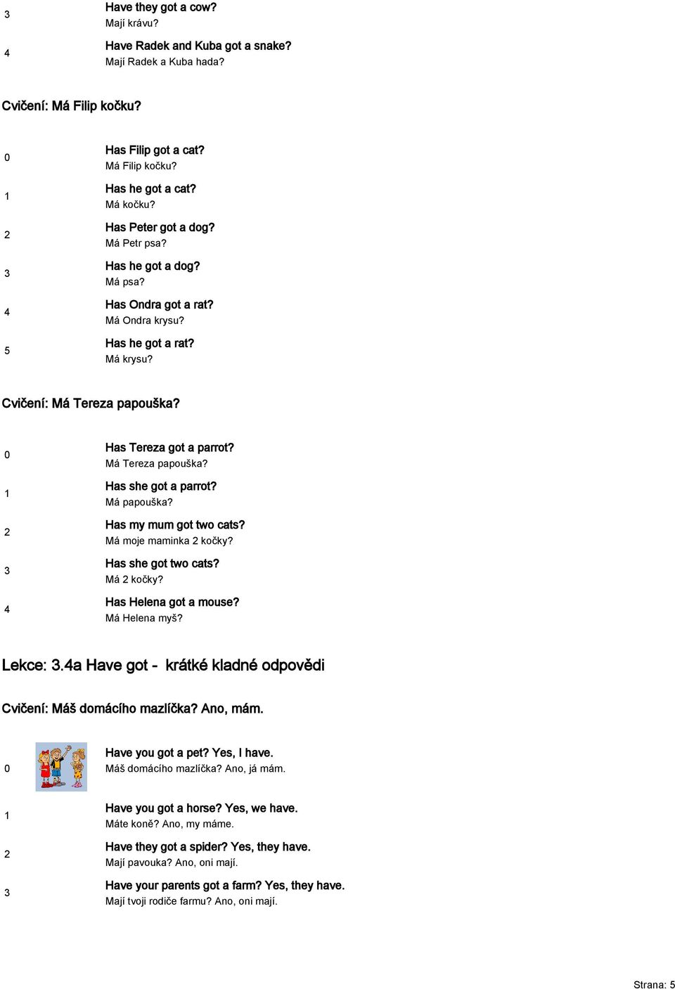 Má papouška? Has my mum got two cats? Má moje maminka kočky? Has she got two cats? Má kočky? Has Helena got a mouse? Má Helena myš? Lekce:.