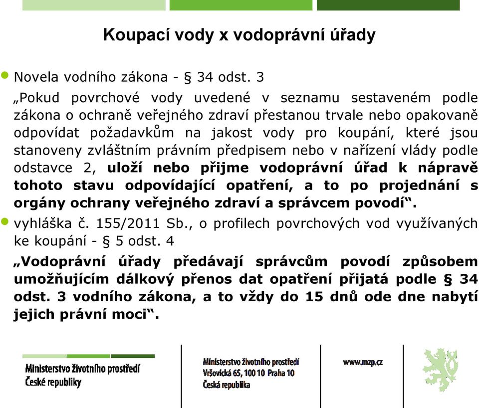 stanoveny zvláštním právním předpisem nebo v nařízení vlády podle odstavce 2, uloží nebo přijme vodoprávní úřad k nápravě tohoto stavu odpovídající opatření, a to po projednání s orgány