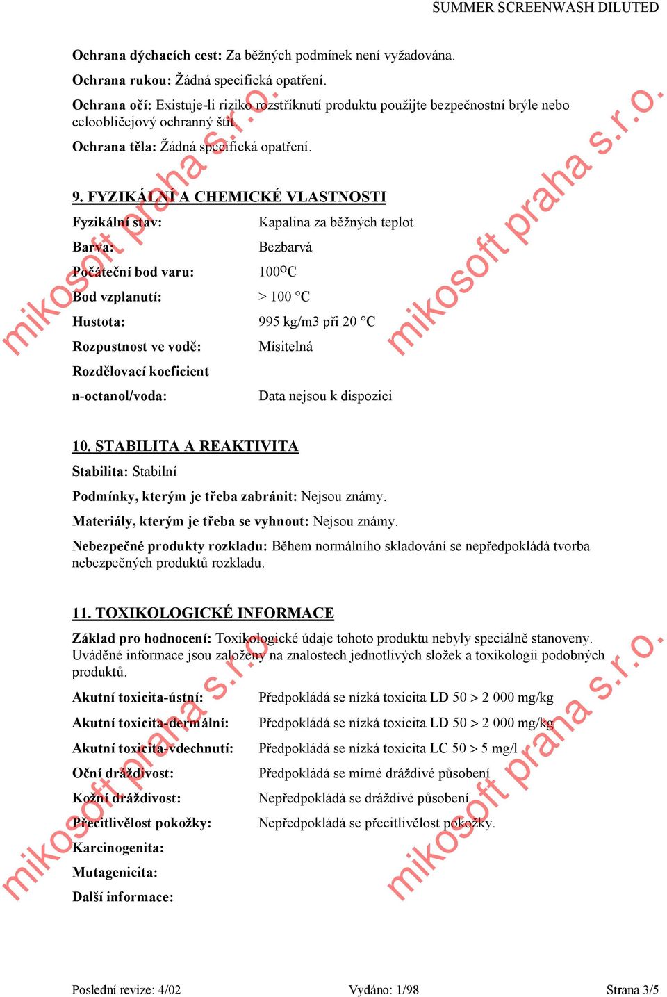 FYZIKÁLNÍ A CHEMICKÉ VLASTNOSTI Fyzikální stav: Kapalina za běžných teplot Barva: Bezbarvá Počáteční bod varu: 100 o C Bod vzplanutí: > 100 C Hustota: 995 kg/m3 při 20 C Rozpustnost ve vodě: