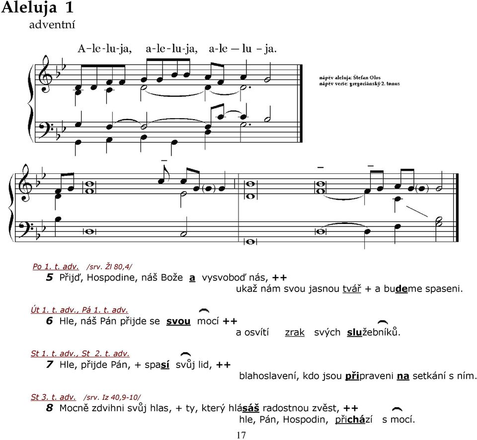 t. adv. 6 Hle, náš Pán přijde se svou mocí ++ a osvítí zrak svých služebníků. St 1. t. adv., St 2. t. adv. 7 Hle, přijde Pán, + spasí svůj lid, ++ blahoslavení, kdo jsou připraveni na setkání s ním.