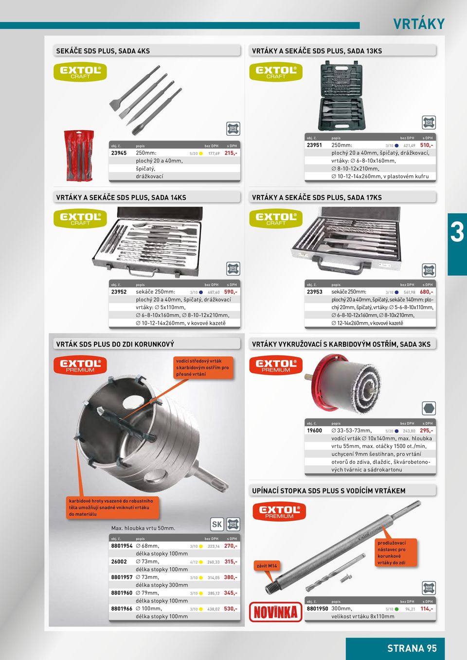 20 a 40mm, špičatý, drážkovací vrtáky: 5x110mm, 6-8-10x160mm, 8-10-12x210mm, 10-12-14x260mm, v kovové kazetě 295 sekáče 250mm: /10 561,98 680,- plochý 20 a 40mm, špičatý, sekáče 140mm: plochý 20mm,