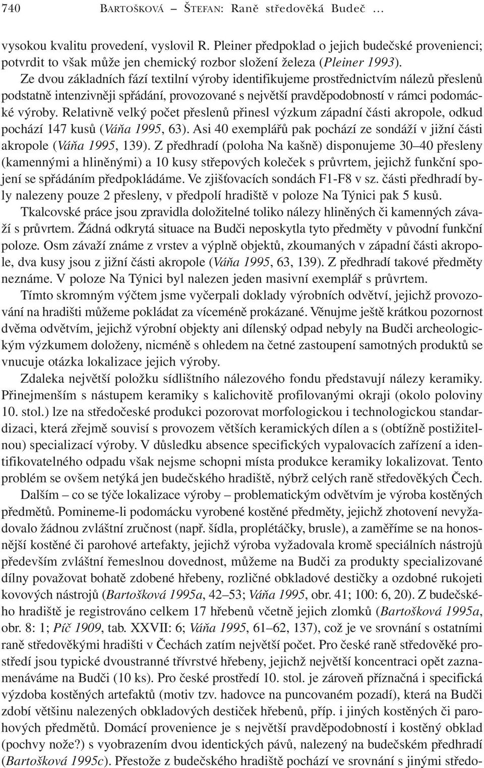 Ze dvou základních fází textilní výroby identifikujeme prostřednictvím nálezů přeslenů podstatně intenzivněji spřádání, provozované s největší pravděpodobností v rámci podomácké výroby.