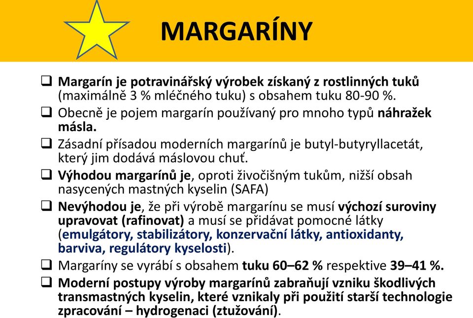 Výhodou margarínů je, oproti živočišným tukům, nižší obsah nasycených mastných kyselin (SAFA) Nevýhodou je, že při výrobě margarínu se musí výchozí suroviny upravovat (rafinovat) a musí se přidávat