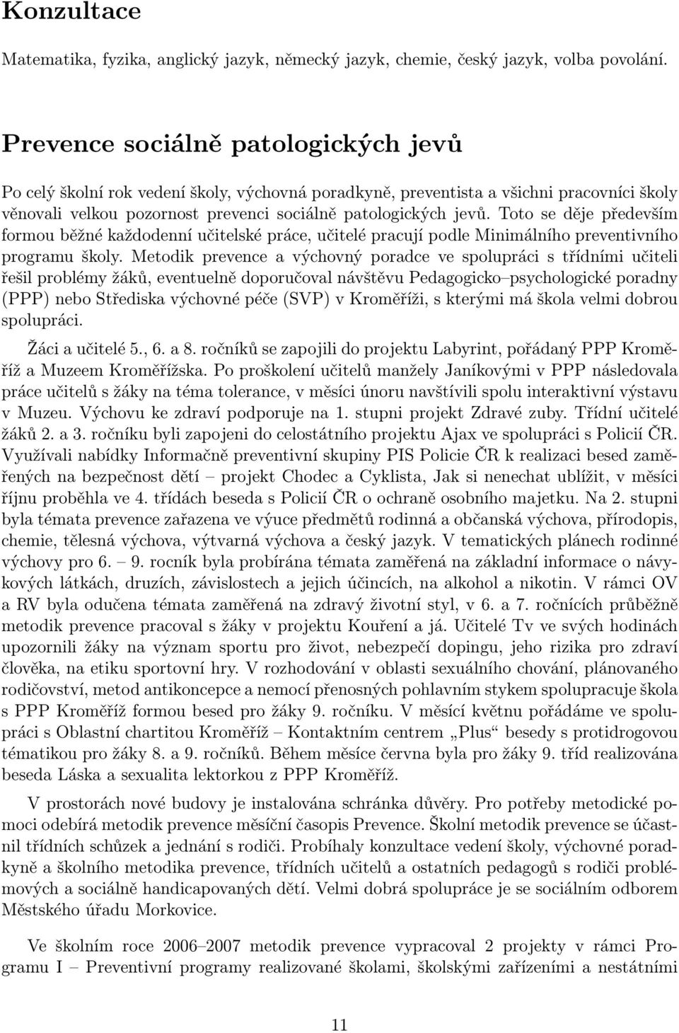 Toto se děje především formou běžné každodenní učitelské práce, učitelé pracují podle Minimálního preventivního programu školy.