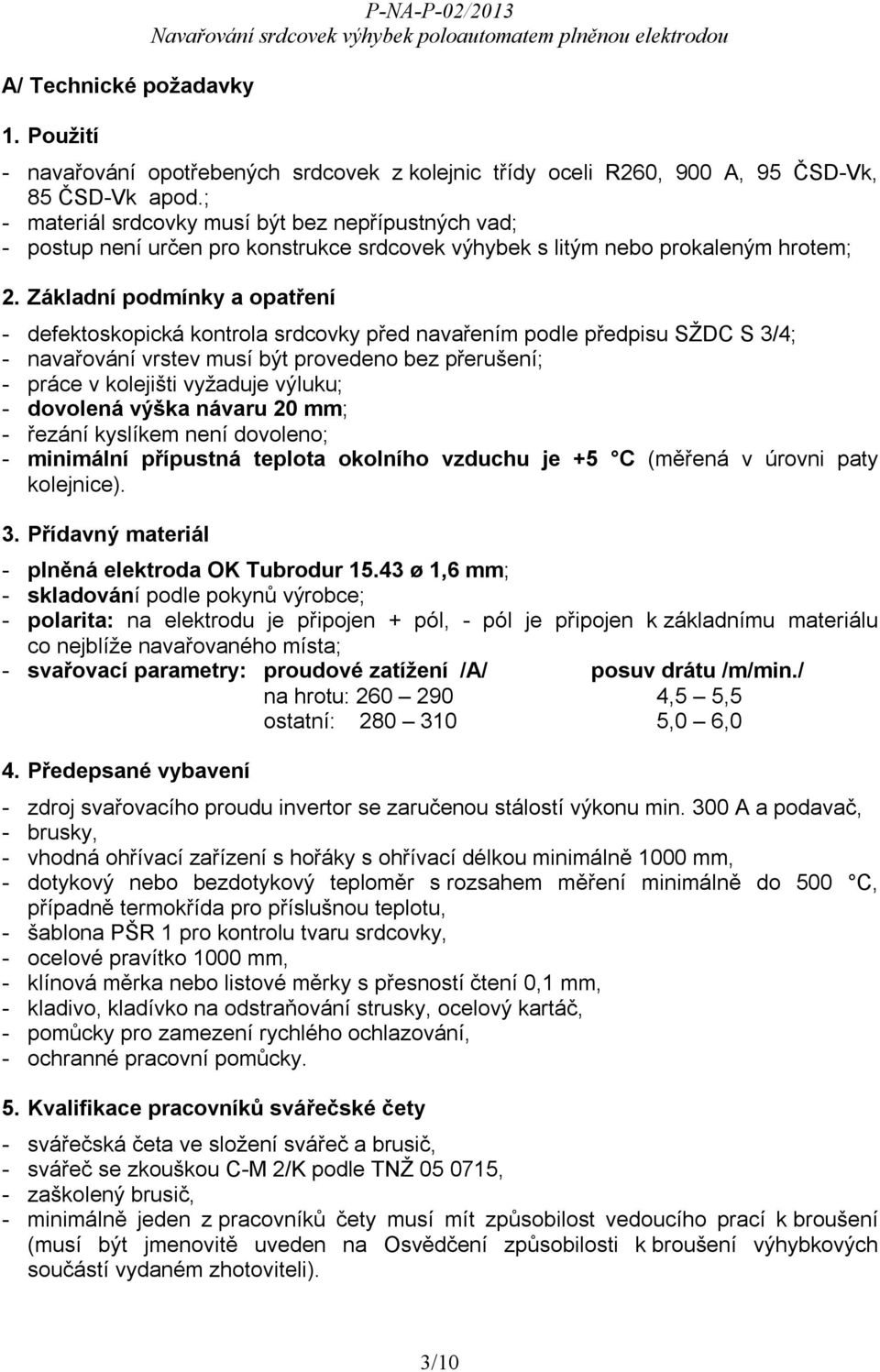 Základní podmínky a opatření - defektoskopická kontrola srdcovky před navařením podle předpisu SŽDC S 3/4; - navařování vrstev musí být provedeno bez přerušení; - práce v kolejišti vyžaduje výluku; -