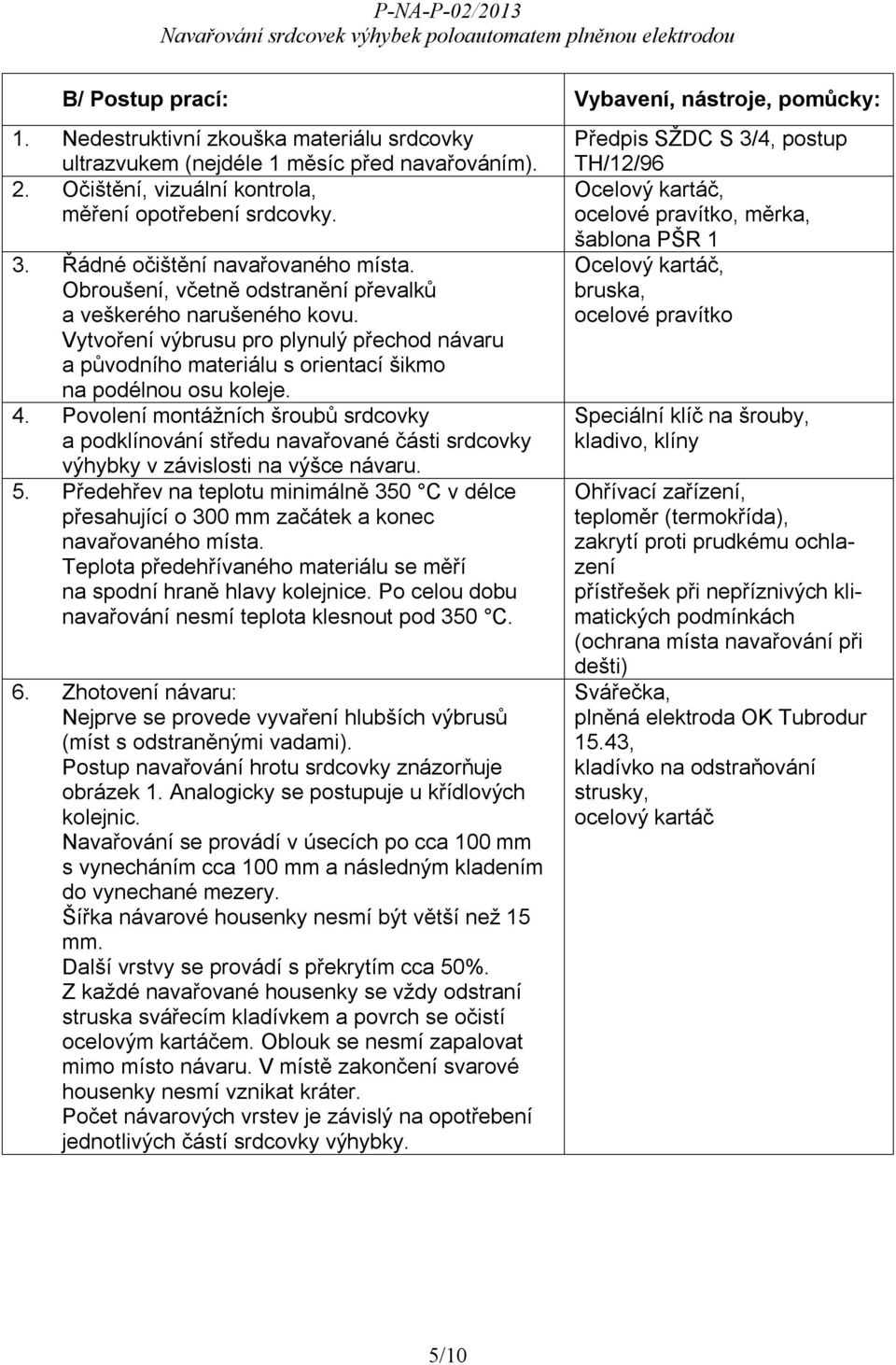 Vytvoření výbrusu pro plynulý přechod návaru a původního materiálu s orientací šikmo na podélnou osu koleje. 4.