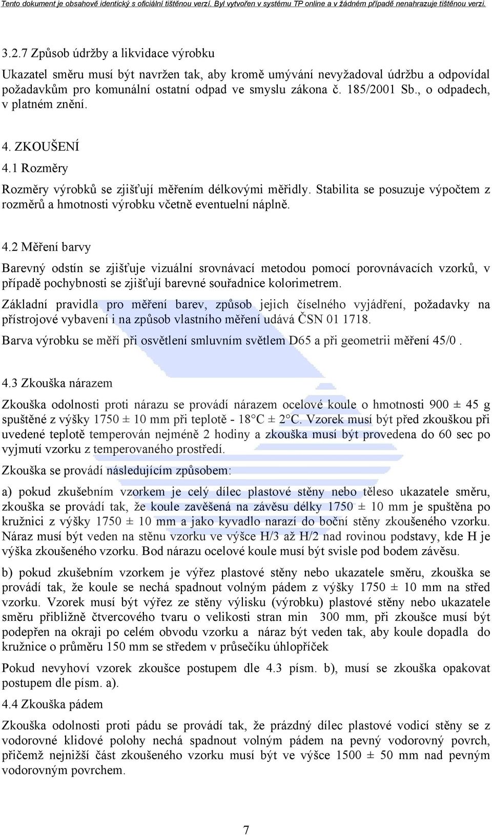 Základní pravidla pro měření barev, způsob jejich číselného vyjádření, požadavky na přístrojové vybavení i na způsob vlastního měření udává ČSN 01 1718.