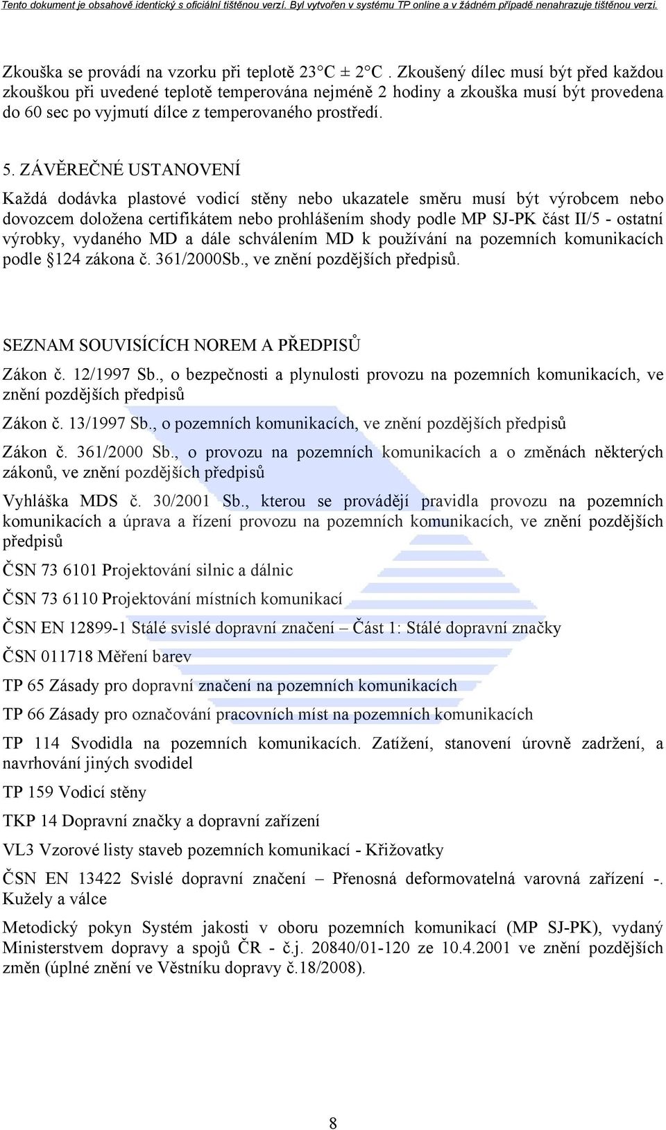 ZÁVĚREČNÉ USTANOVENÍ Každá dodávka plastové vodicí stěny nebo ukazatele směru musí být výrobcem nebo dovozcem doložena certifikátem nebo prohlášením shody podle MP SJ-PK část II/5 - ostatní výrobky,