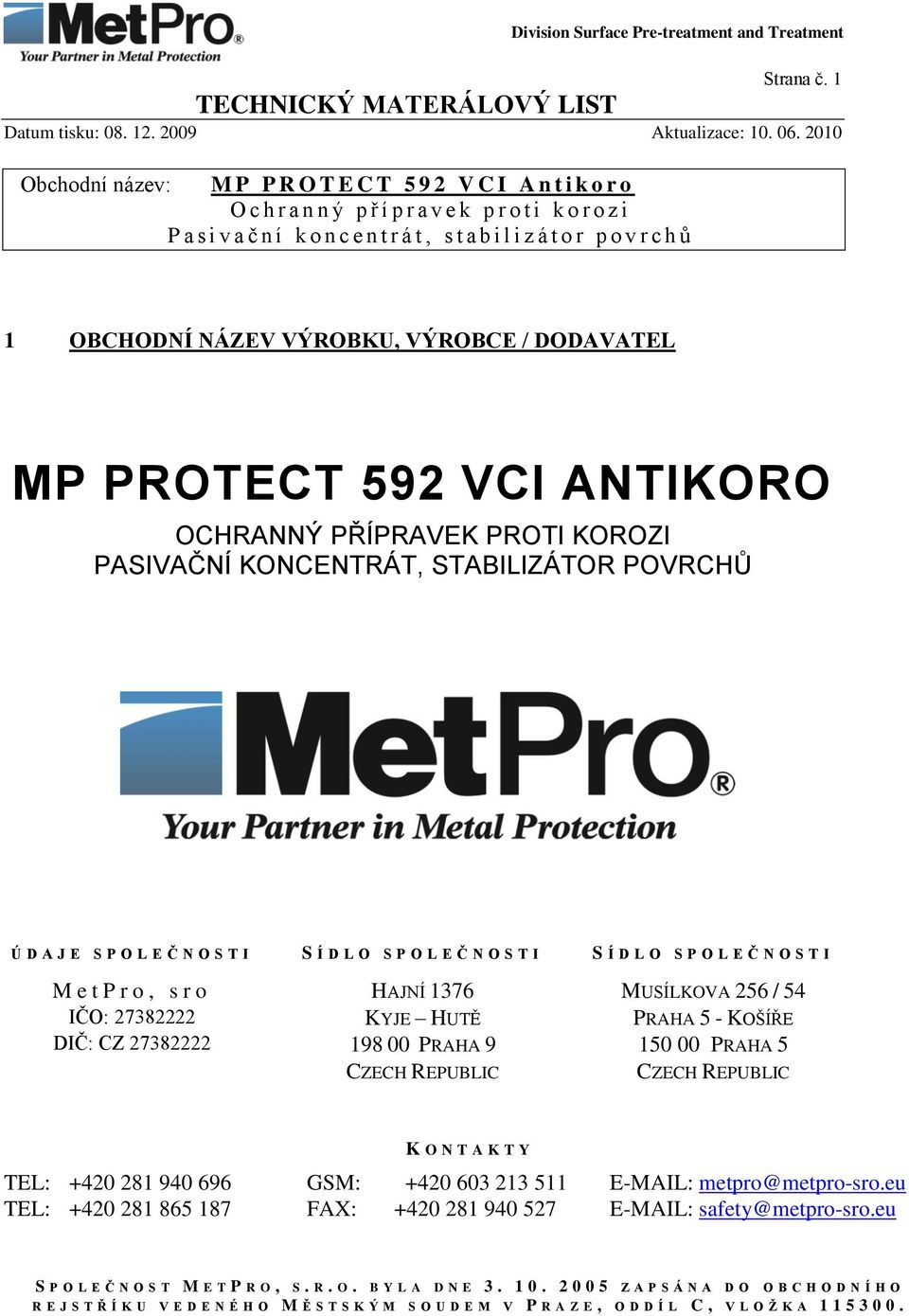 L E Č N O S T I S Í D L O S P O L E Č N O S T I M e t P r o, s r o HAJNÍ 1376 MUSÍLKOVA 256 / 54 IČO: 27382222 KYJE HUTĚ PRAHA 5 - KOŠÍŘE DIČ: CZ 27382222 198 00 PRAHA 9 150 00 PRAHA 5 CZECH REPUBLIC