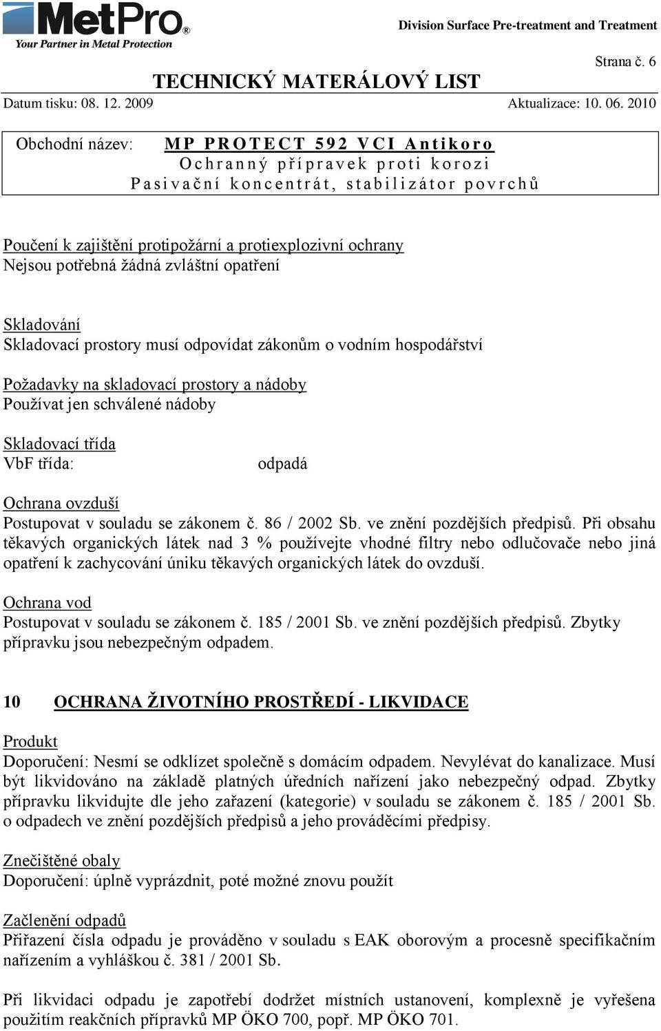 skladovací prostory a nádoby Pouţívat jen schválené nádoby Skladovací třída VbF třída: odpadá Ochrana ovzduší Postupovat v souladu se zákonem č. 86 / 2002 Sb. ve znění pozdějších předpisů.