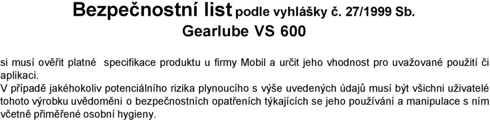 V případě jakéhokoliv potenciálního rizika plynoucího s výše uvedených údajů musí být