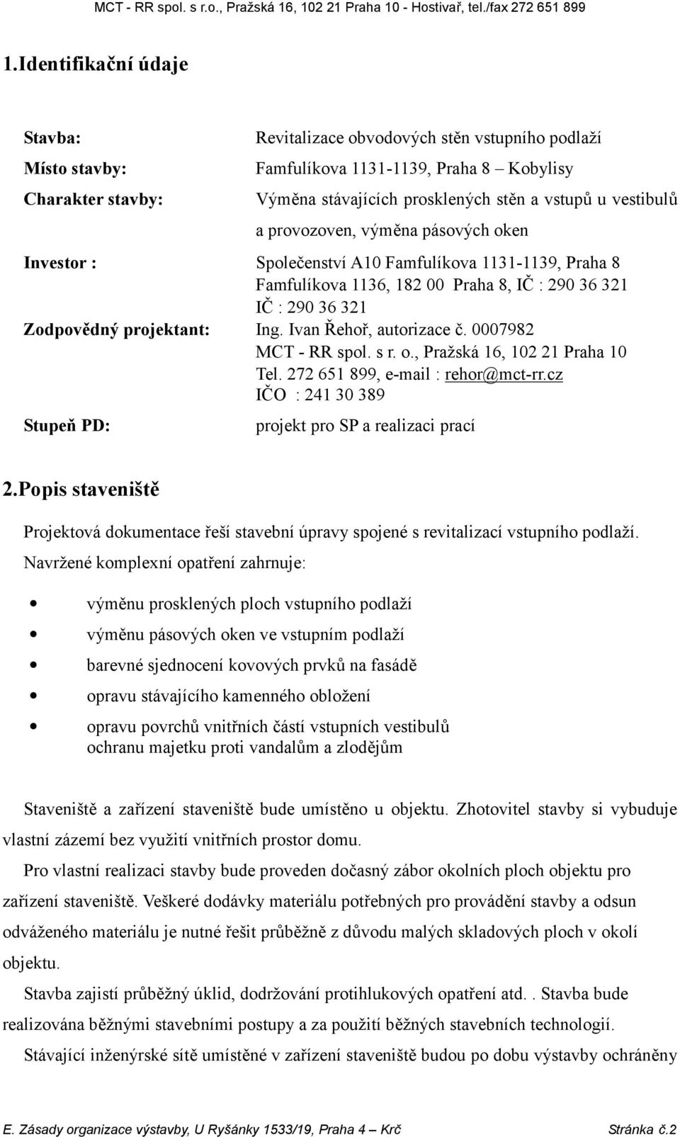 Ivan Řehoř, autorizace č. 0007982 MCT - RR spol. s r. o., Pražská 16, 102 21 Praha 10 Tel. 272 651 899, e-mail : rehor@mct-rr.cz IČO : 241 30 389 Stupeň PD: projekt pro SP a realizaci prací 2.