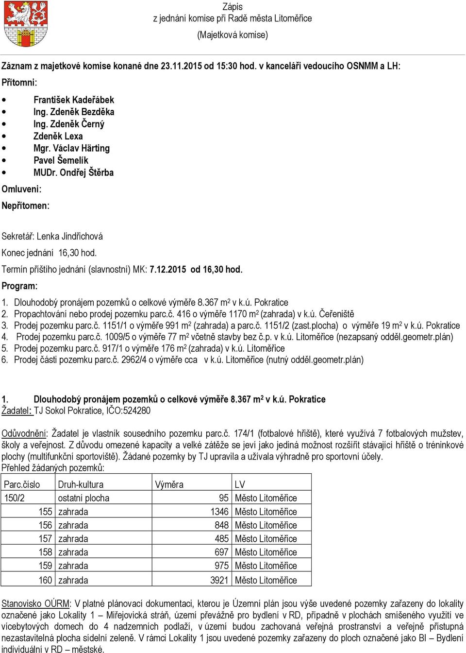 Termín příštího jednání (slavnostní) MK: 7.12.2015 od 16,30 hod. Program: 1. Dlouhodobý pronájem pozemků o celkové výměře 8.367 m 2 v k.ú. Pokratice 2. Propachtování nebo prodej pozemku parc.č.