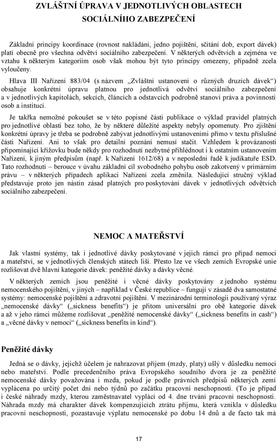 Hlava III Nařízení 883/04 (s názvem Zvláštní ustanovení o různých druzích dávek ) obsahuje konkrétní úpravu platnou pro jednotlivá odvětví sociálního zabezpečení a v jednotlivých kapitolách, sekcích,