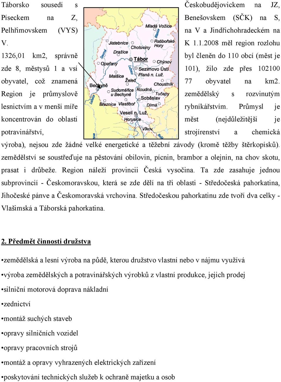Region je průmyslově zemědělský s rozvinutým lesnictvím a v menší míře rybníkářstvím.