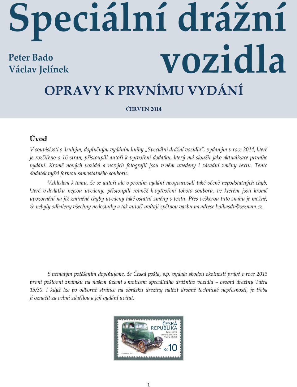 Vzhledem k tomu, že se autoři ale v prvním vydání nevyvarovali také věcně nepodstatných chyb, které v dodatku nejsou uvedeny, přistoupili rovněž k vytvoření tohoto souboru, ve kterém jsou kromě