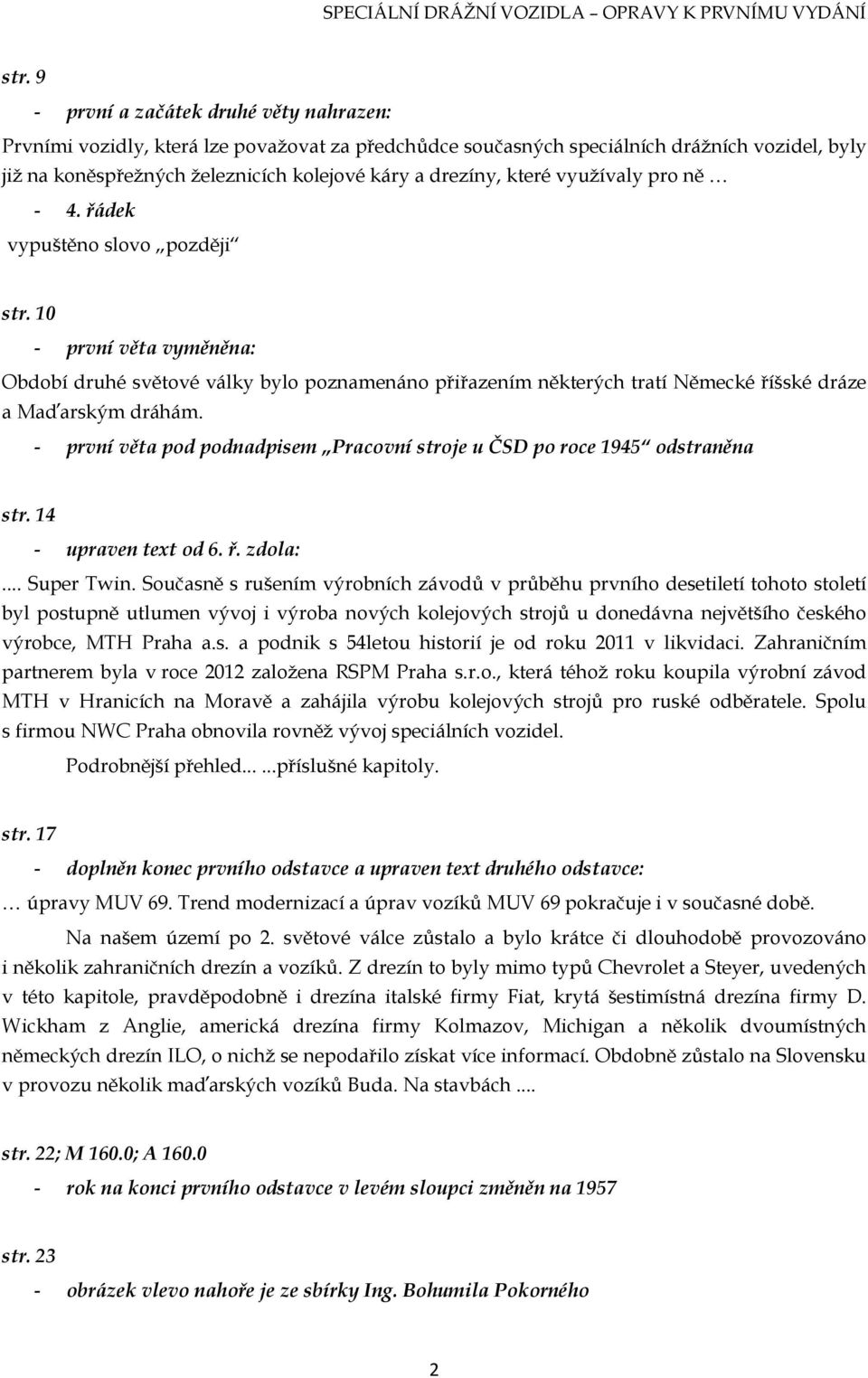 10 - první věta vyměněna: Období druhé světové války bylo poznamenáno přiřazením některých tratí Německé říšské dráze a Maďarským dráhám.