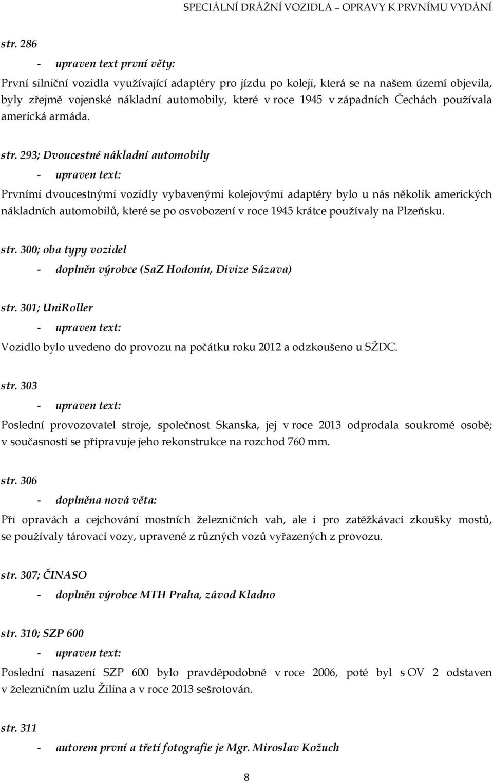 293; Dvoucestné nákladní automobily Prvními dvoucestnými vozidly vybavenými kolejovými adaptéry bylo u nás několik amerických nákladních automobilů, které se po osvobození v roce 1945 krátce