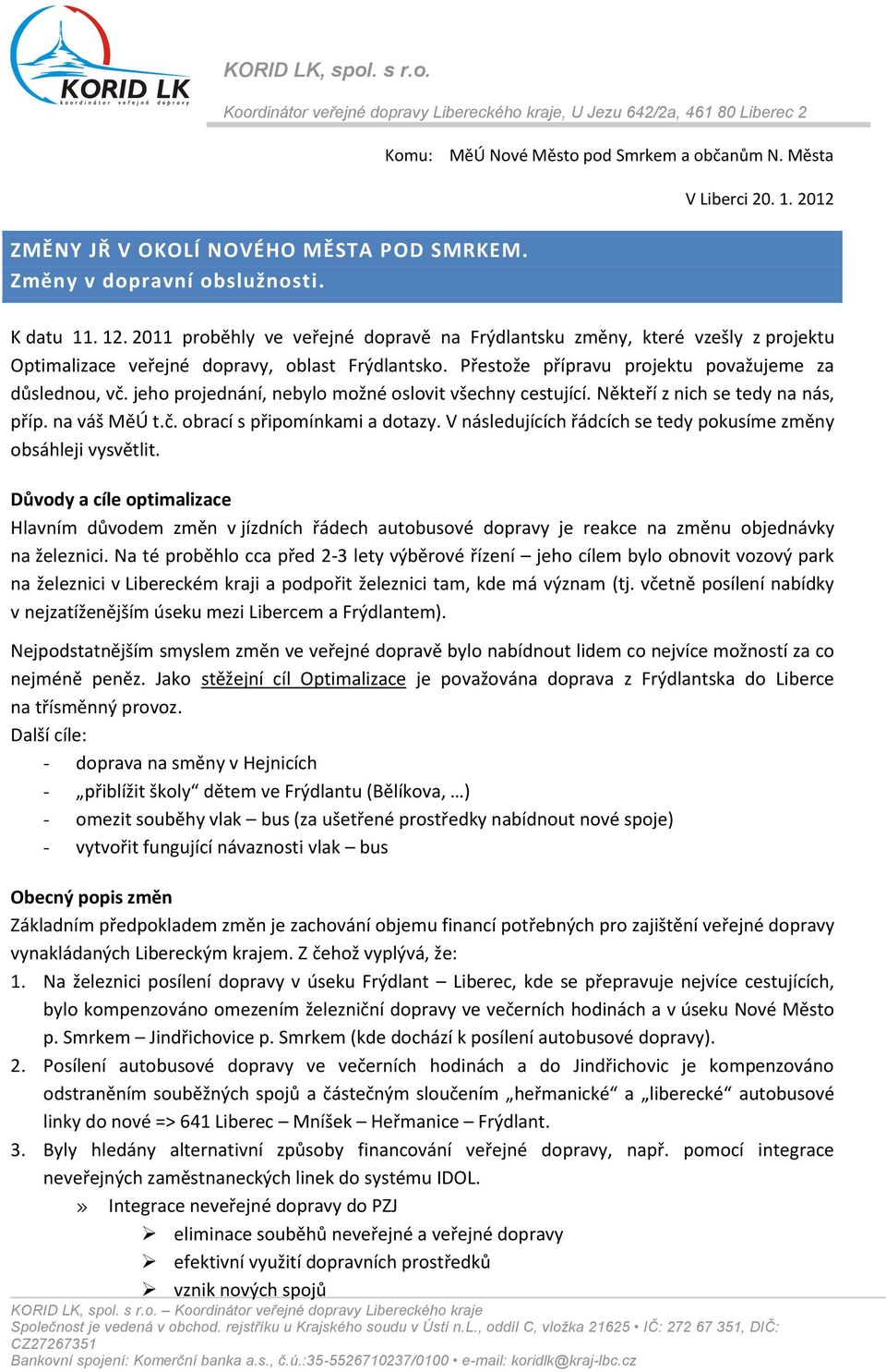 2011 proběhly ve veřejné dopravě na Frýdlantsku změny, které vzešly z projektu Optimalizace veřejné dopravy, oblast Frýdlantsko. Přestože přípravu projektu považujeme za důslednou, vč.