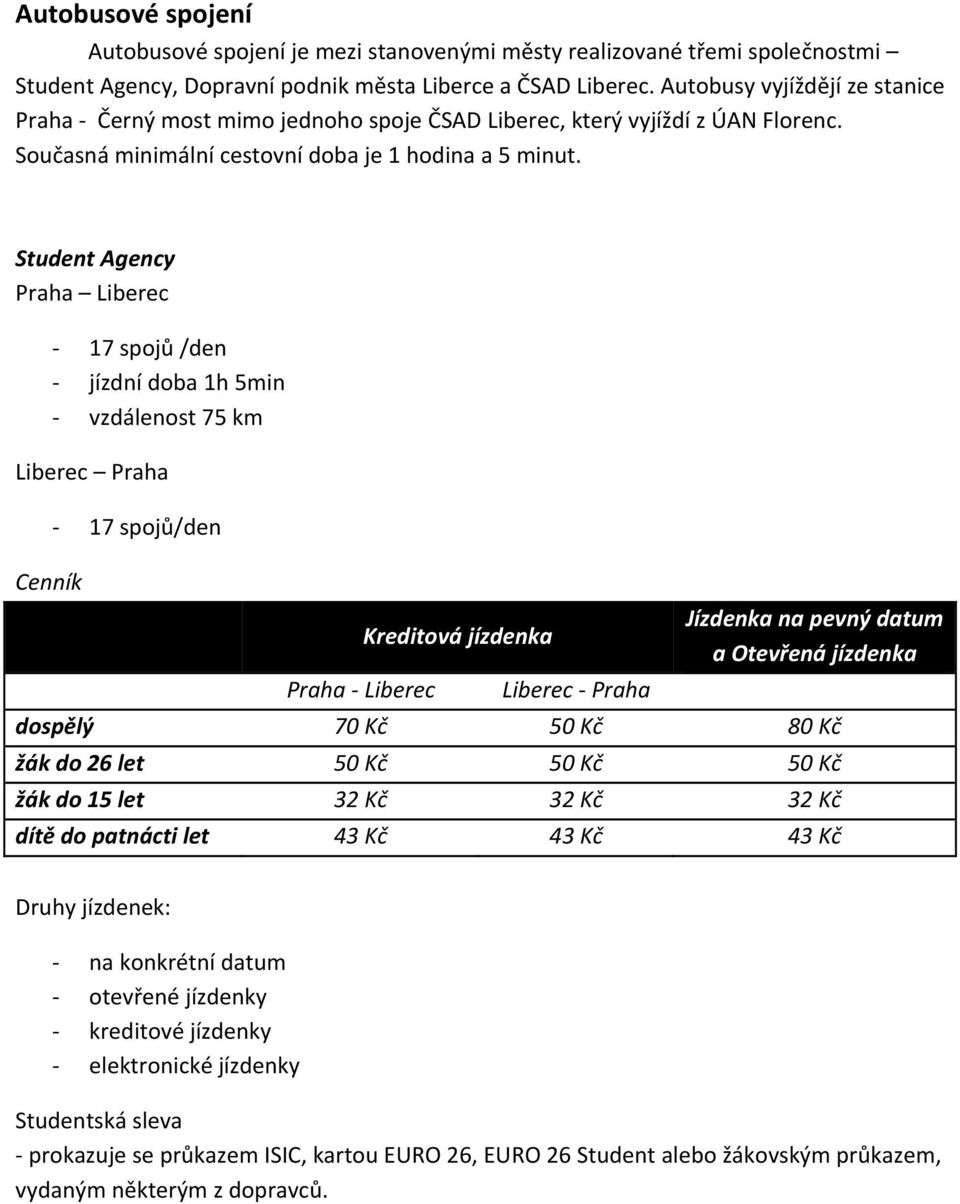 Student Agency Praha Liberec 17 spojů /den jízdní doba 1h 5min vzdálenost 75 km Liberec Praha 17 spojů/den Cenník Kreditová jízdenka Jízdenka na pevný datum a Otevřená jízdenka Praha Liberec Liberec