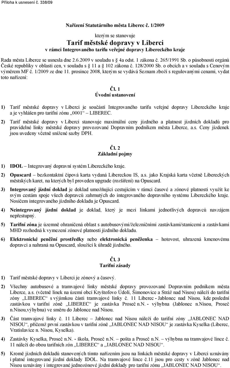 1/2009 ze dne 11. prosince 2008, kterým se vydává Seznam zboží s regulovanými mi, vydat toto nařízení: Čl.