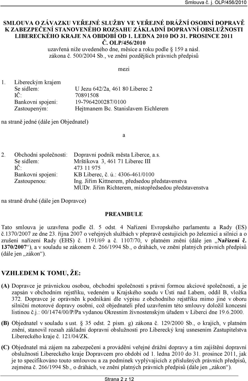 Libereckým krajem Se sídlem: U Jezu 642/2a, 461 80 Liberec 2 IČ: 70891508 Bankovní spojení: 19-7964200287/0100 Zastoupeným: Hejtmanem Bc.
