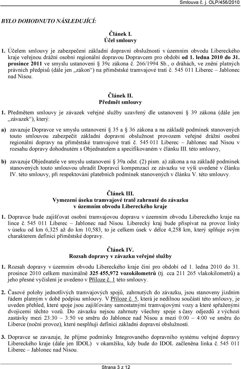 prosince 2011 ve smyslu ustanovení 39c zákona č. 266/1994 Sb., o dráhách, ve znění platných právních předpisů (dále jen zákon ) na příměstské tramvajové trati č. 545 011 Liberec Jablonec nad Nisou.