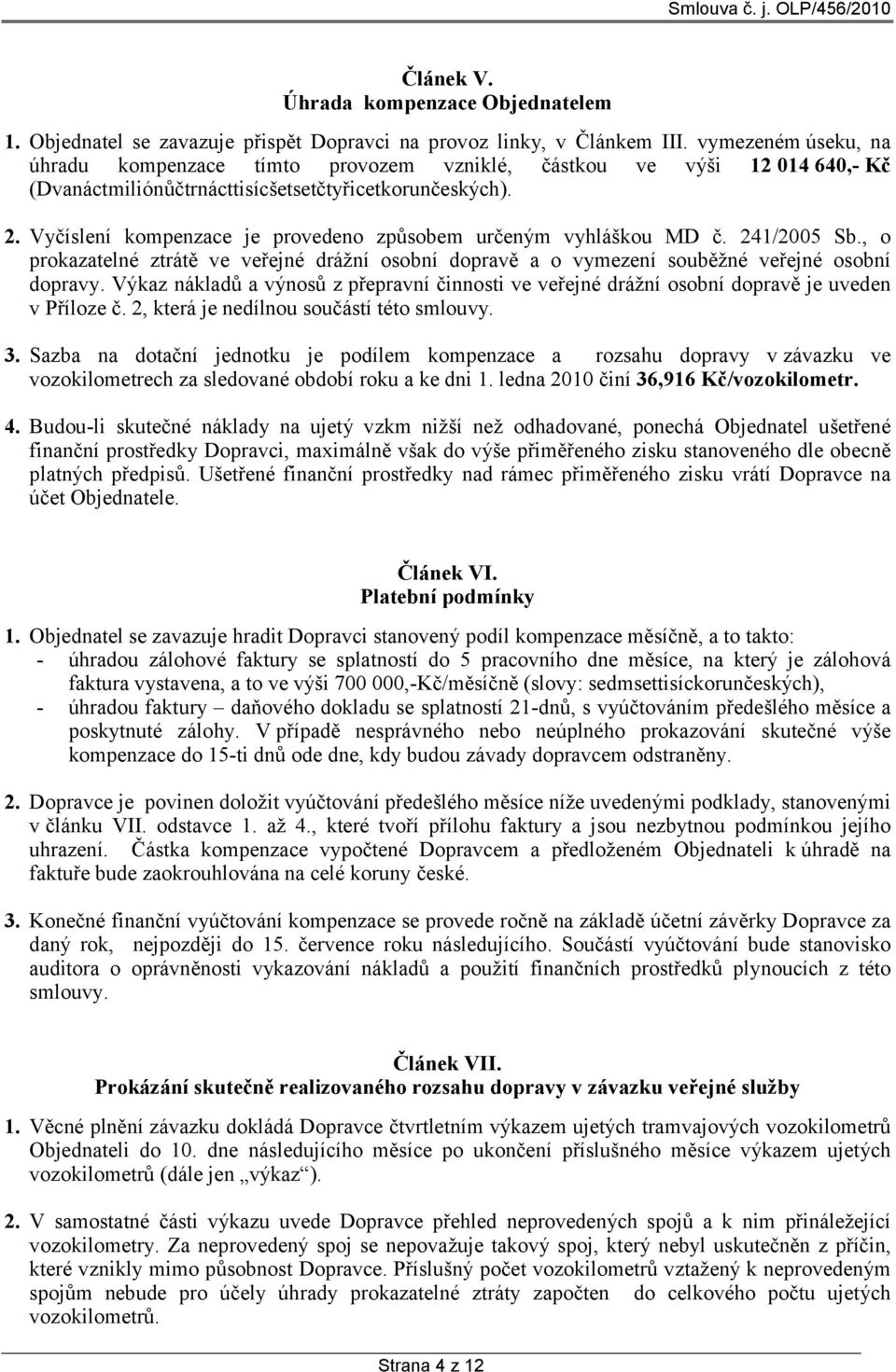 Vyčíslení kompenzace je provedeno způsobem určeným vyhláškou MD č. 241/2005 Sb., o prokazatelné ztrátě ve veřejné drážní osobní dopravě a o vymezení souběžné veřejné osobní dopravy.