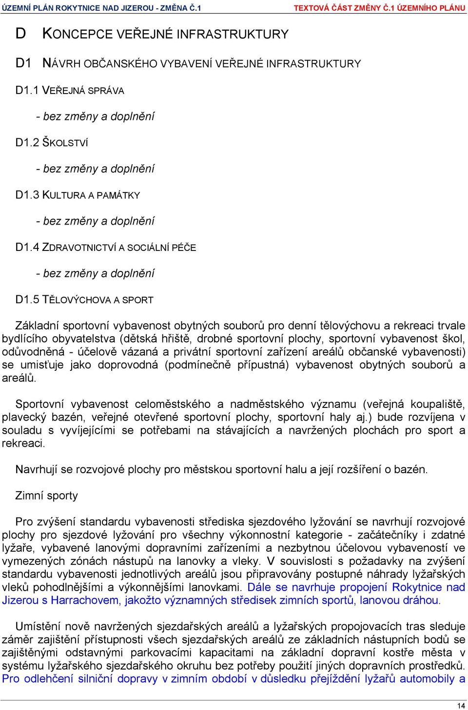 odůvodněná - účelově vázaná a privátní sportovní zařízení areálů občanské vybavenosti) se umisťuje jako doprovodná (podmínečně přípustná) vybavenost obytných souborů a areálů.