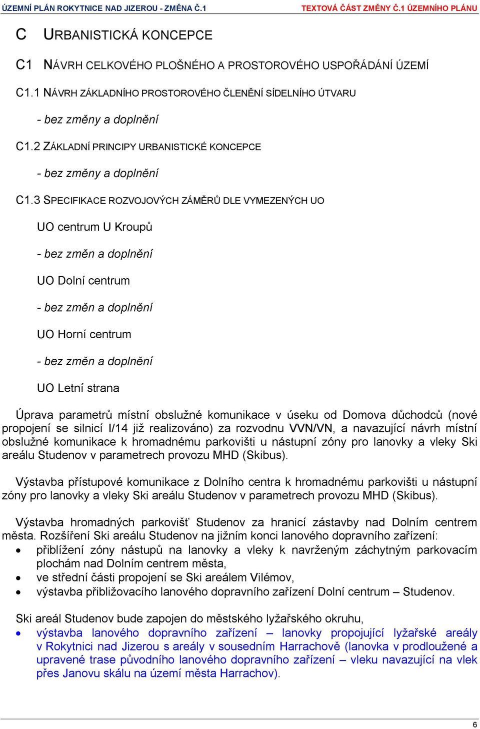 propojení se silnicí I/14 již realizováno) za rozvodnu VVN/VN, a navazující návrh místní obslužné komunikace k hromadnému parkovišti u nástupní zóny pro lanovky a vleky Ski areálu Studenov v