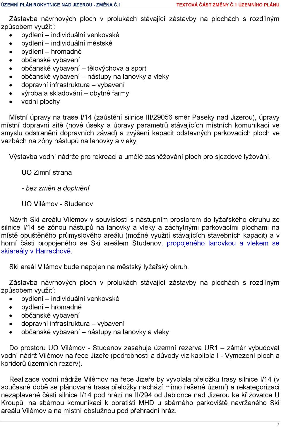 silnice III/29056 směr Paseky nad Jizerou), úpravy místní dopravní sítě (nové úseky a úpravy parametrů stávajících místních komunikací ve smyslu odstranění dopravních závad) a zvýšení kapacit