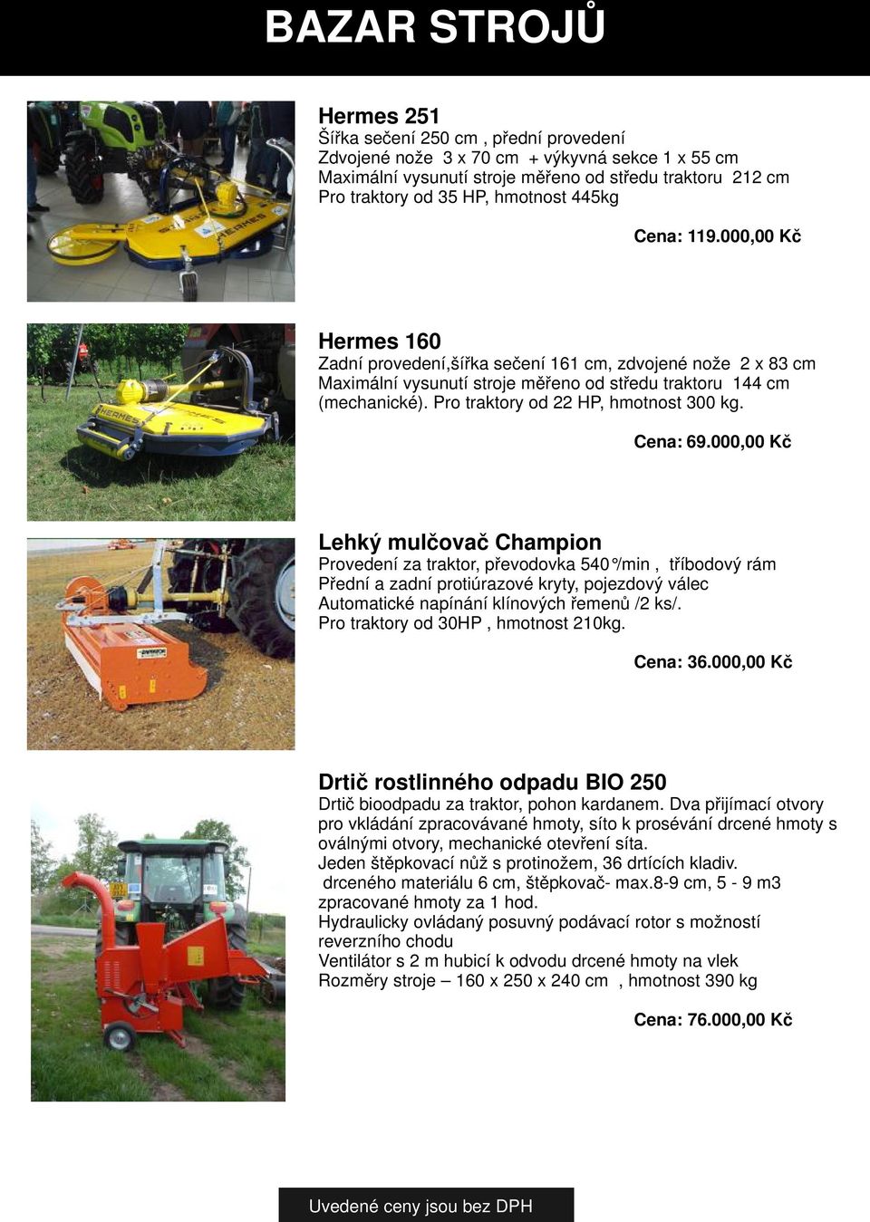Pro traktory od 22 HP, hmotnost 300 kg. Cena: 69.
