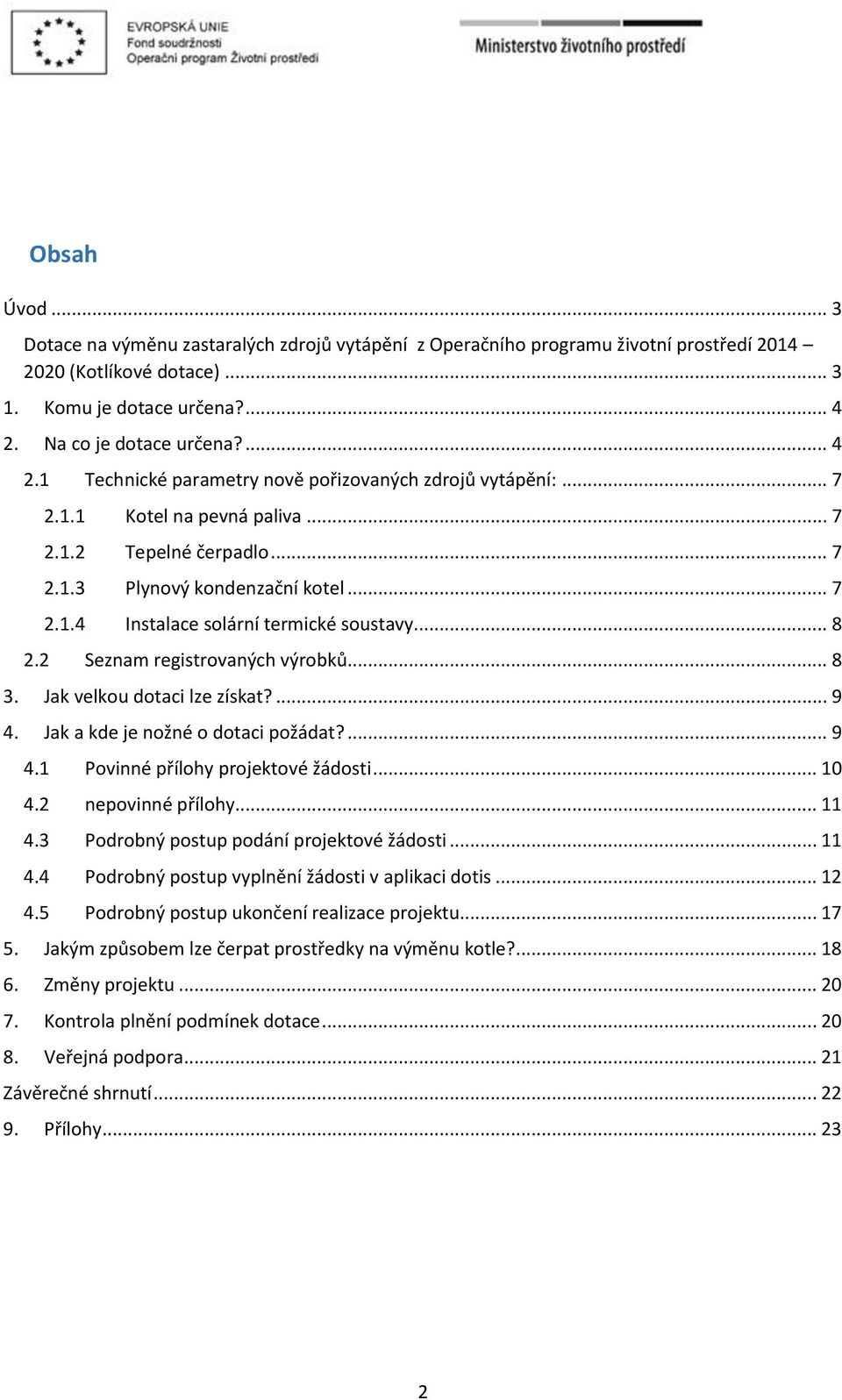 .. 8 2.2 Seznam registrovaných výrobků... 8 3. Jak velkou dotaci lze získat?... 9 4. Jak a kde je nožné o dotaci požádat?... 9 4.1 Povinné přílohy projektové žádosti... 10 4.2 nepovinné přílohy... 11 4.