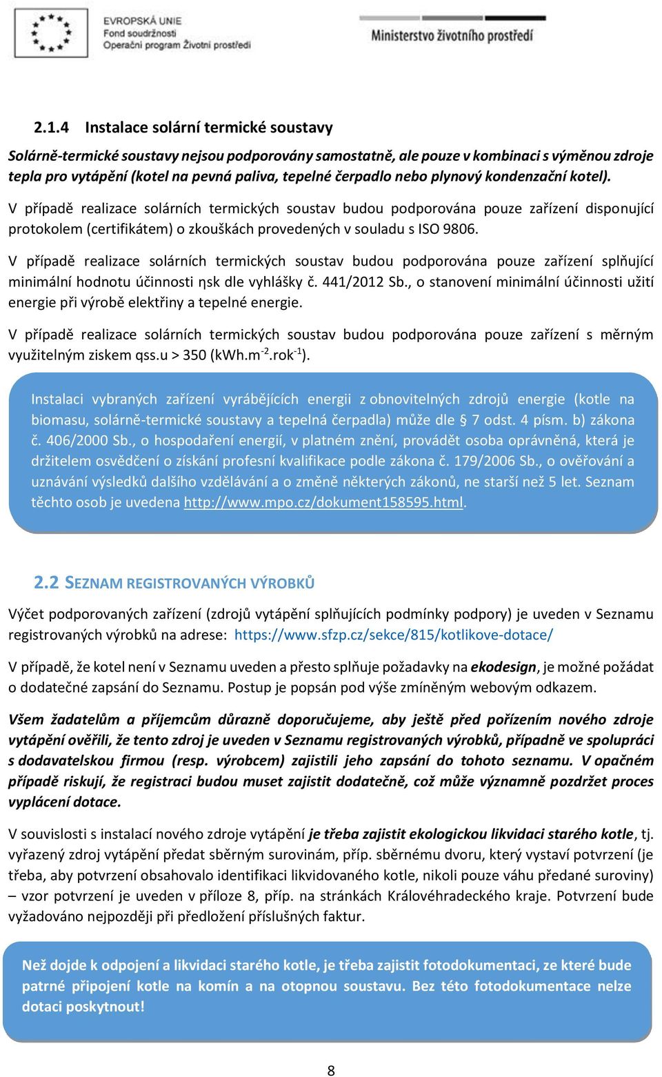 V případě realizace solárních termických soustav budou podporována pouze zařízení splňující minimální hodnotu účinnosti ηsk dle vyhlášky č. 441/2012 Sb.