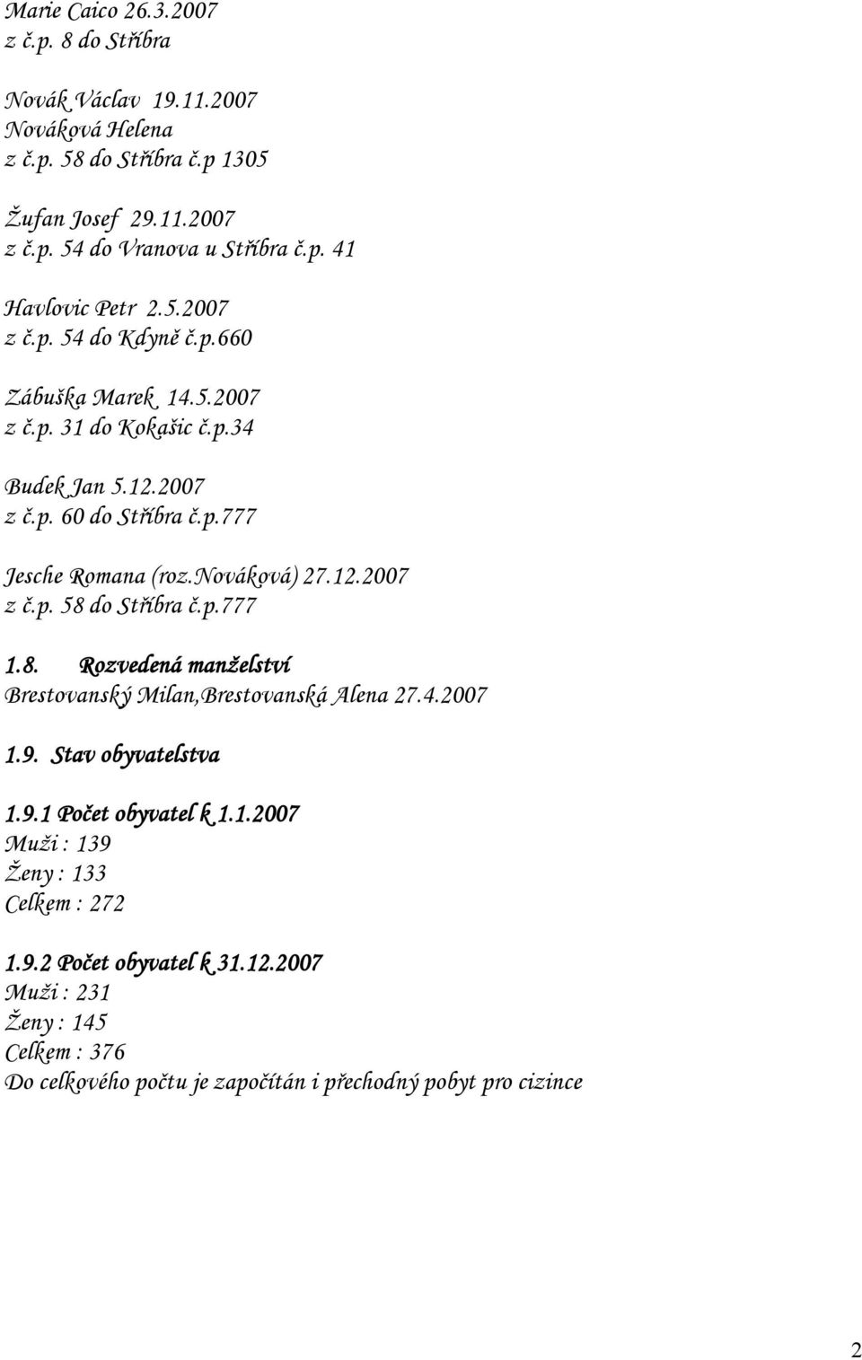 p.777 1.8. Rozvedená manželství Brestovanský Milan,Brestovanská Alena 27.4.2007 1.9. Stav obyvatelstva 1.9.1 Počet obyvatel k 1.1.2007 Muži : 139 Ženy : 133 Celkem : 272 1.