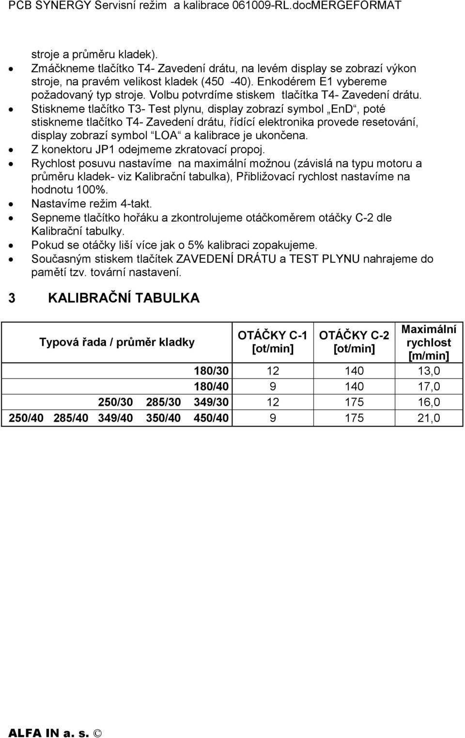 Stiskneme tlačítko T3- Test plynu, display zobrazí symbol EnD, poté stiskneme tlačítko T4- Zavedení drátu, řídící elektronika provede resetování, display zobrazí symbol LOA a kalibrace je ukončena.