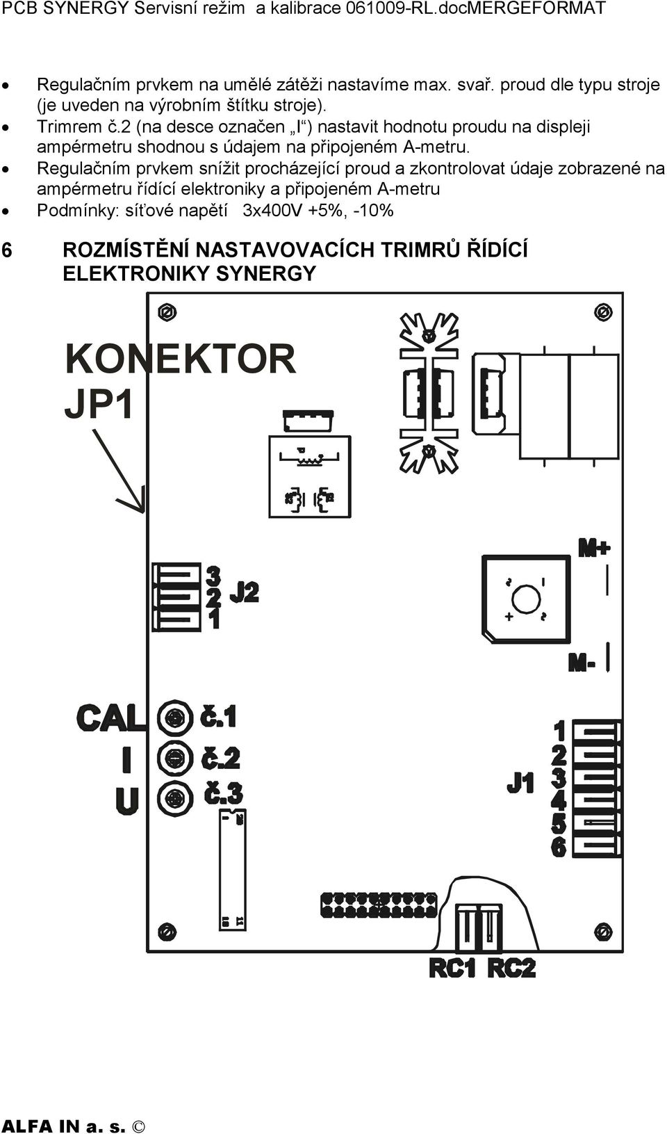 Regulačním prvkem snížit procházející proud a zkontrolovat údaje zobrazené na ampérmetru řídící elektroniky a