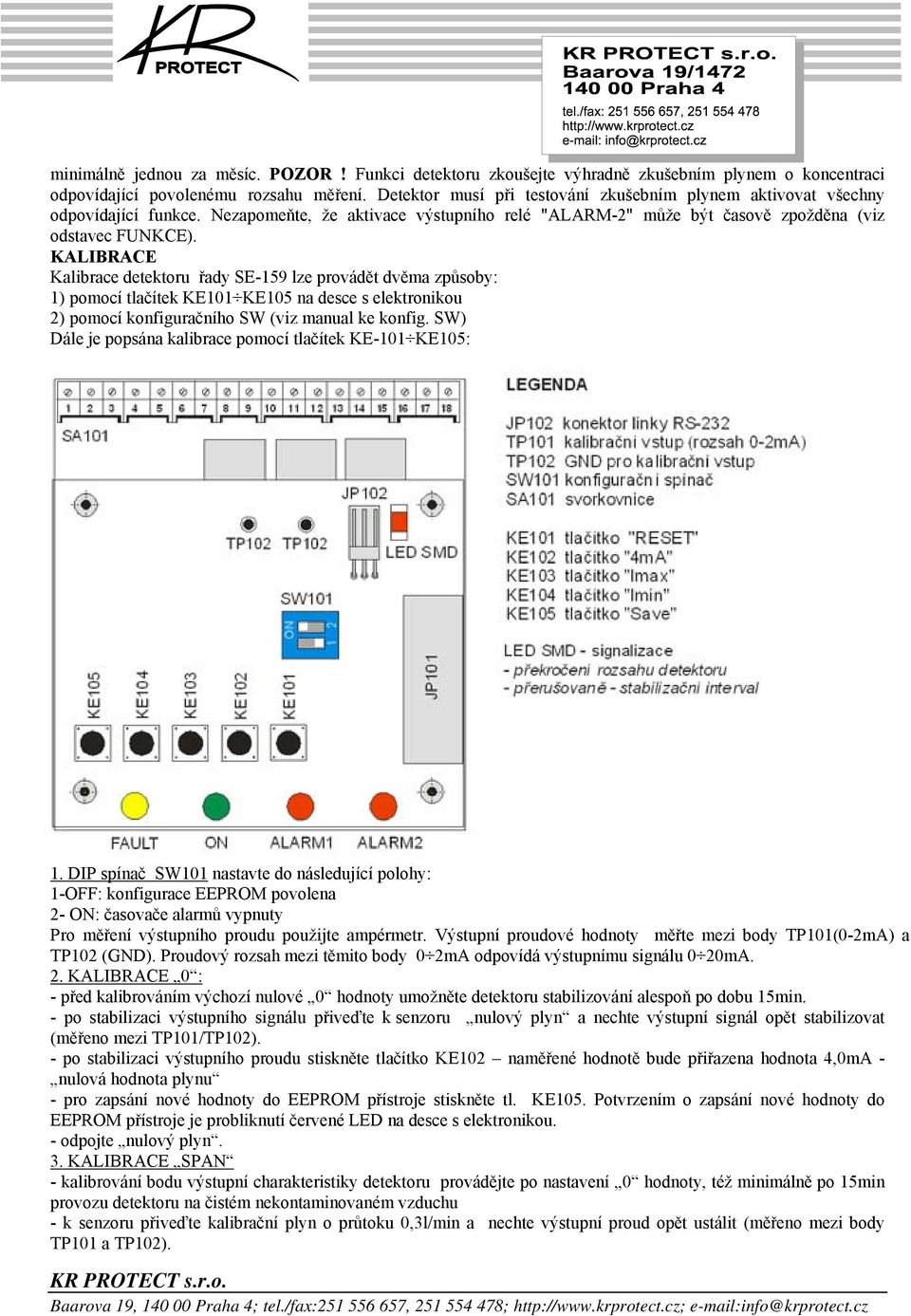 KALIBRACE Kalibrace detektoru řady SE-159 lze provádět dvěma způsoby: 1) pomocí tlačítek KE101 KE105 na desce s elektronikou 2) pomocí konfiguračního SW (viz manual ke konfig.