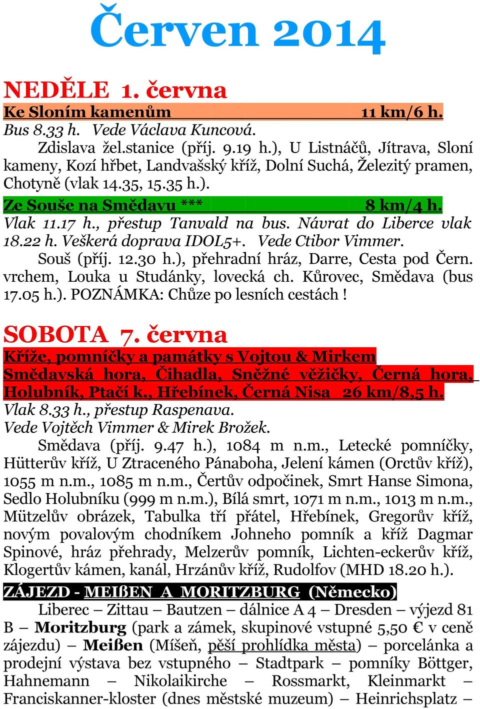 , přestup Tanvald na bus. Návrat do Liberce vlak 18.22 h. Veškerá doprava IDOL5+. Vede Ctibor Vimmer. Souš (příj. 12.30 h.), přehradní hráz, Darre, Cesta pod Čern.