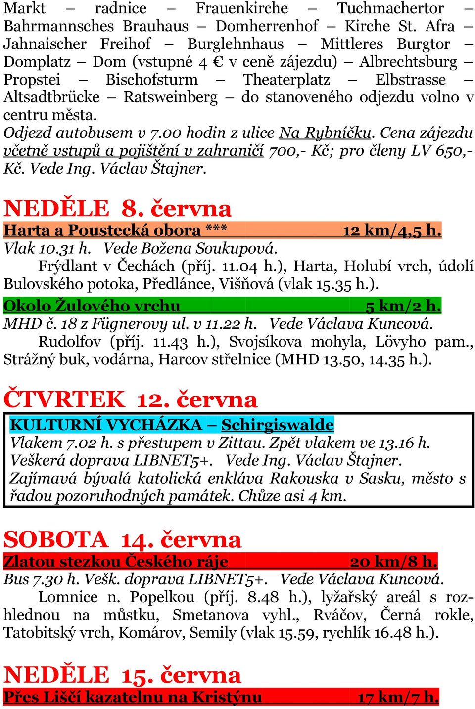 odjezdu volno v centru města. Odjezd autobusem v 7.00 hodin z ulice Na Rybníčku. Cena zájezdu včetně vstupů a pojištění v zahraničí 700,- Kč; pro členy LV 650,- Kč. Vede Ing. Václav Štajner. NEDĚLE 8.