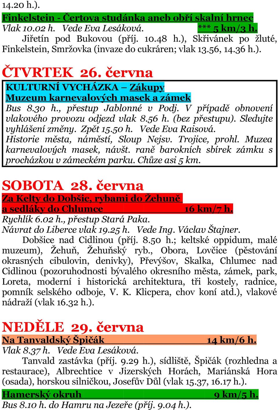 , přestup Jablonné v Podj. V případě obnovení vlakového provozu odjezd vlak 8.56 h. (bez přestupu). Sledujte vyhlášení změny. Zpět 15.50 h. Vede Eva Raisová. Historie města, náměstí, Sloup Nejsv.