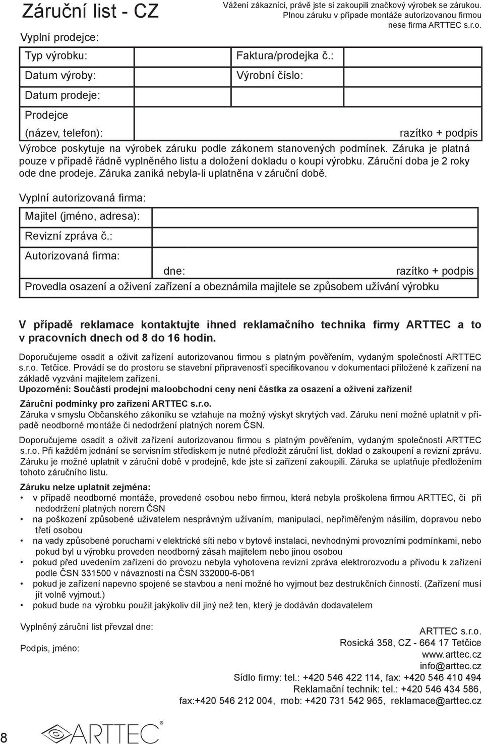 : Výrobní číslo: Datum prodeje: Prodejce (název, telefon): razítko + podpis Výrobce poskytuje na výrobek záruku podle zákonem stanovených podmínek.