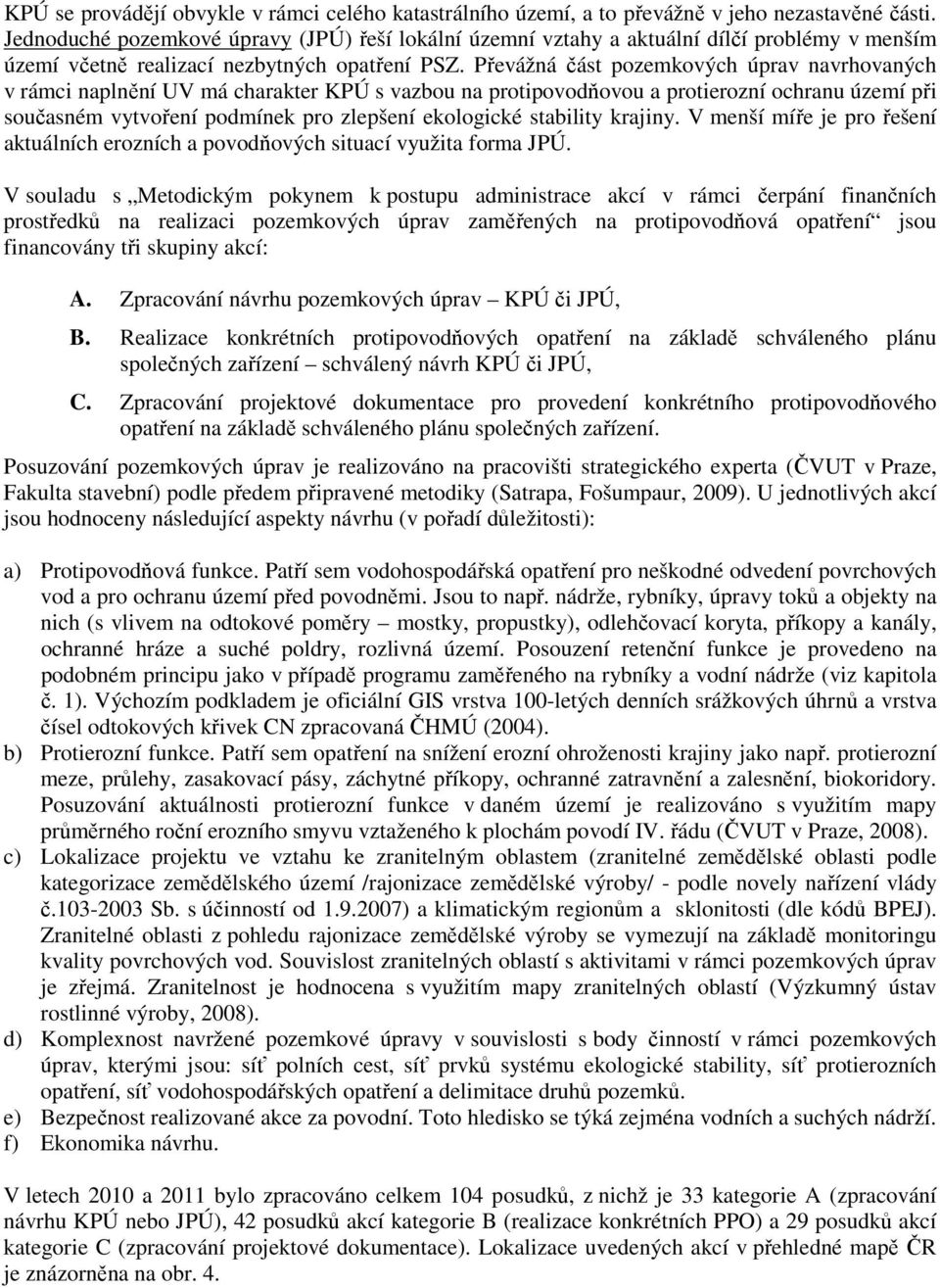 Převážná část pozemkových úprav navrhovaných v rámci naplnění UV má charakter KPÚ s vazbou na protipovodňovou a protierozní ochranu území při současném vytvoření podmínek pro zlepšení ekologické