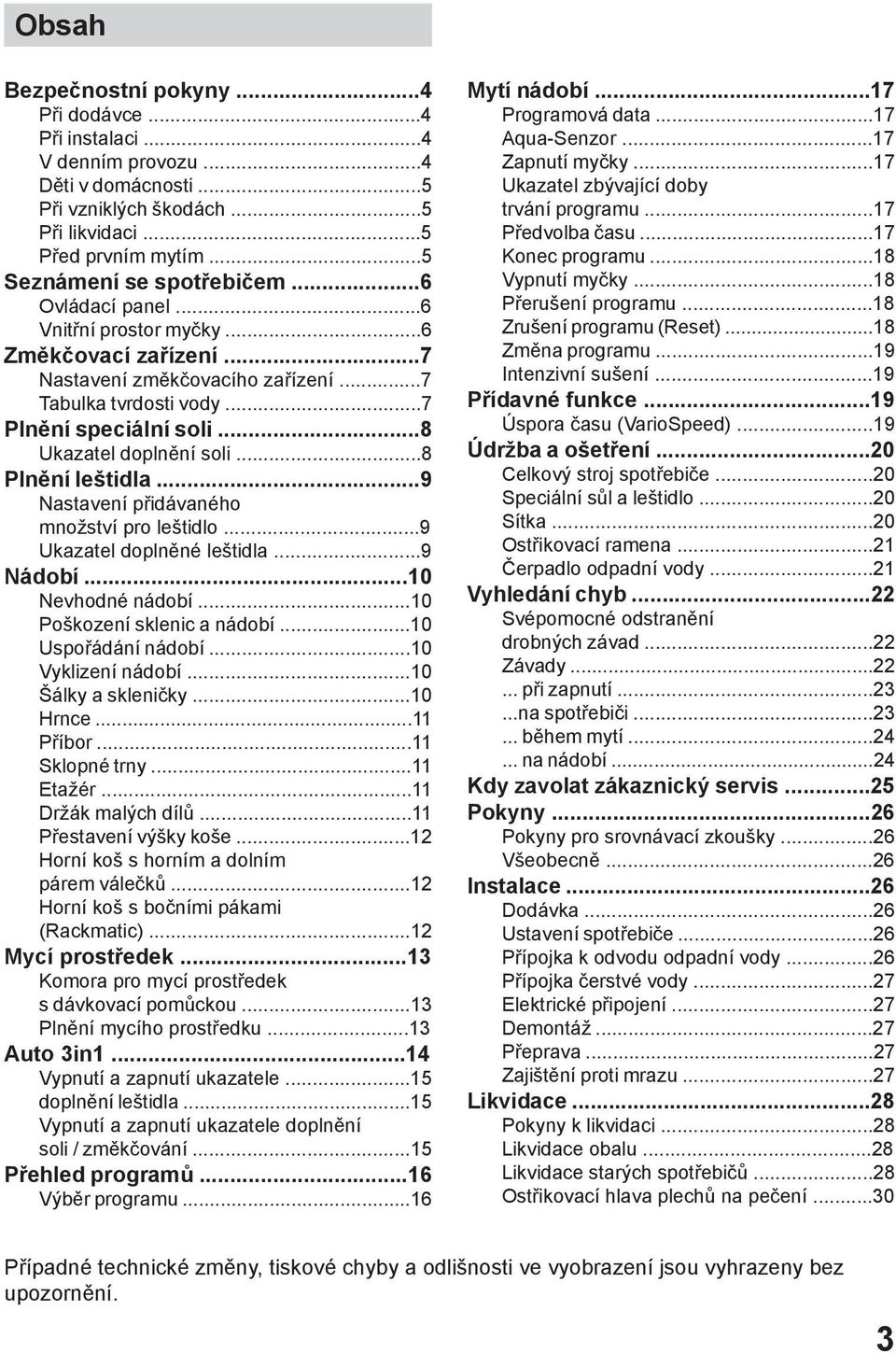 ..8 Plnění leštidla...9 Nastavení přidávaného množství pro leštidlo...9 Ukazatel doplněné leštidla...9 Nádobí...10 Nevhodné nádobí...10 Poškození sklenic a nádobí...10 Uspořádání nádobí.