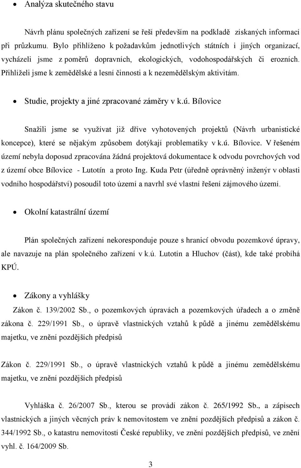 Přihlíželi jsme k zemědělské a lesní činnosti a k nezemědělským aktivitám. Studie, projekty a jiné zpracované záměry v k.ú.